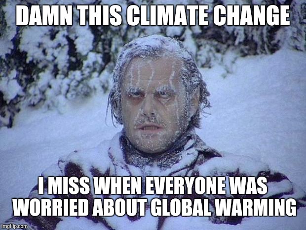 Jack Nicholson The Shining Snow Meme | DAMN THIS CLIMATE CHANGE; I MISS WHEN EVERYONE WAS WORRIED ABOUT GLOBAL WARMING | image tagged in memes,jack nicholson the shining snow | made w/ Imgflip meme maker
