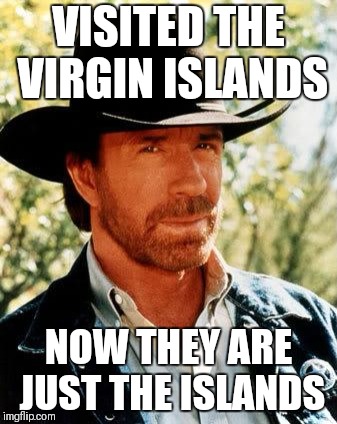 If you get what I'm saying | VISITED THE VIRGIN ISLANDS; NOW THEY ARE JUST THE ISLANDS | image tagged in memes,chuck norris | made w/ Imgflip meme maker