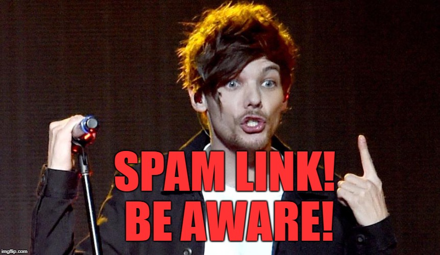 Louis | SPAM LINK! BE AWARE! | image tagged in louis | made w/ Imgflip meme maker