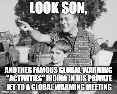 Cough, Cough, Leonardo DiCaprio... | LOOK SON, ANOTHER FAMOUS GLOBAL WARMING "ACTIVITIES" RIDING IN HIS PRIVATE JET TO A GLOBAL WARMING MEETING | image tagged in memes,look son | made w/ Imgflip meme maker