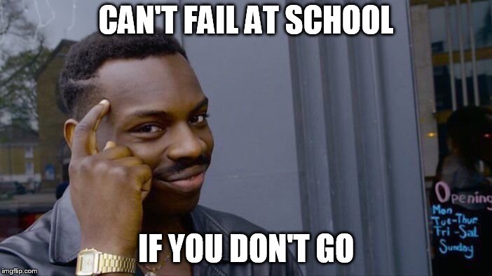 Roll Safe Think About It Meme | CAN'T FAIL AT SCHOOL; IF YOU DON'T GO | image tagged in memes,roll safe think about it | made w/ Imgflip meme maker