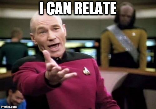 Picard Wtf Meme | I CAN RELATE | image tagged in memes,picard wtf | made w/ Imgflip meme maker