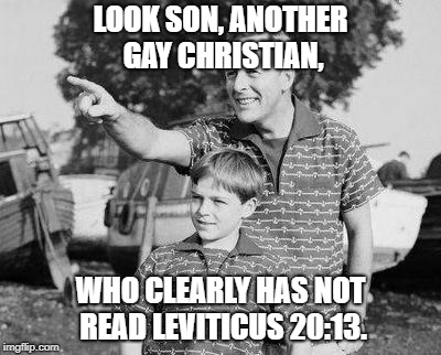 Poor gay Christians have not read the good 'ol old testament, which is just as essential as the new testament. | LOOK SON, ANOTHER GAY CHRISTIAN, WHO CLEARLY HAS NOT READ LEVITICUS 20:13. | image tagged in memes,look son | made w/ Imgflip meme maker