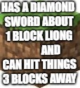 logic fail | HAS A DIAMOND SWORD ABOUT 1 BLOCK LIONG 










AND CAN HIT THINGS 3 BLOCKS AWAY | image tagged in minecraft logic | made w/ Imgflip meme maker