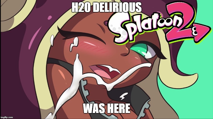 h20 delirious was here | H20 DELIRIOUS; WAS HERE | image tagged in h2o delirious,splatoon,marina | made w/ Imgflip meme maker