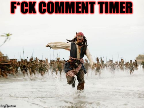 Shorter Timer Campaign (Apr 9-13) a Masqurade_, thecoffeemaster, and 1forpeace event
 |  F*CK COMMENT TIMER | image tagged in memes,jack sparrow being chased,short comment timer campaign,masqurade_,meme,1forpeace | made w/ Imgflip meme maker