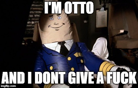 Otto Don't Give A Fuck | I'M OTTO; AND I DONT GIVE A FUCK | image tagged in otto,airplane,idgaf,pilot,fuck yo couch | made w/ Imgflip meme maker