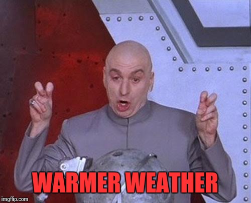Dr Evil Laser | WARMER WEATHER | image tagged in memes,dr evil laser | made w/ Imgflip meme maker