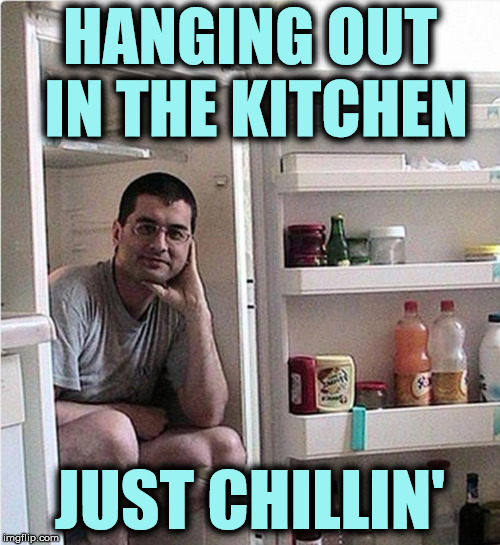 Spending so much time there, of course I became a great cook | HANGING OUT IN THE KITCHEN; JUST CHILLIN' | image tagged in bad pun,kitchen,just chillin' | made w/ Imgflip meme maker
