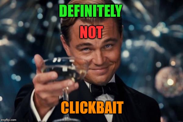 Leonardo Dicaprio Cheers Meme | DEFINITELY CLICKBAIT NOT | image tagged in memes,leonardo dicaprio cheers | made w/ Imgflip meme maker