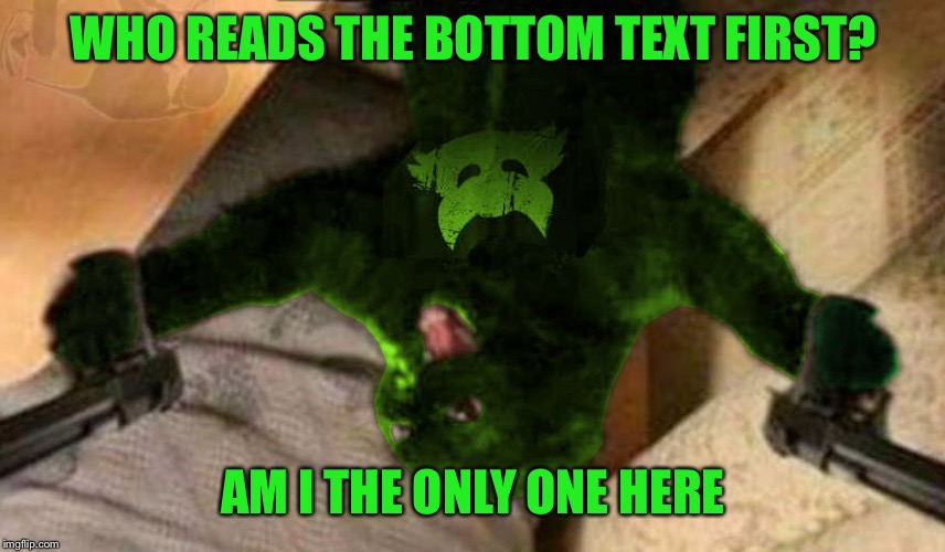 RayCat Angry | WHO READS THE BOTTOM TEXT FIRST? AM I THE ONLY ONE HERE | image tagged in raycat angry | made w/ Imgflip meme maker