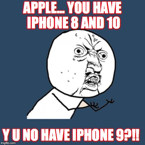 Y U No Meme | APPLE... YOU HAVE IPHONE 8 AND 10; Y U NO HAVE IPHONE 9?!! | image tagged in memes,y u no | made w/ Imgflip meme maker