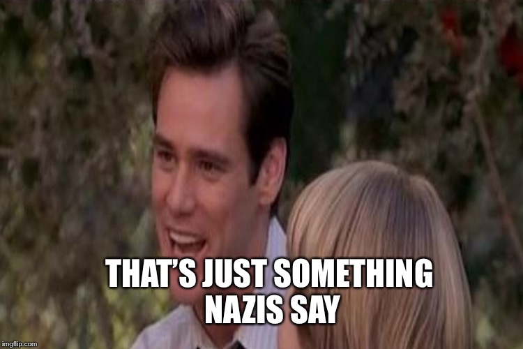 THAT’S JUST SOMETHING NAZIS SAY | made w/ Imgflip meme maker