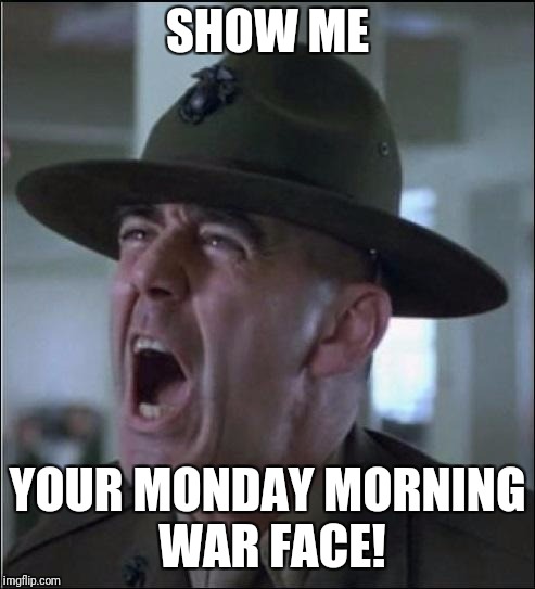 Hartman (war face) | SHOW ME; YOUR MONDAY MORNING WAR FACE! | image tagged in hartman war face | made w/ Imgflip meme maker