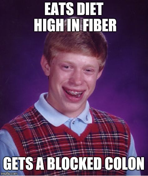 Bad Luck Brian Meme | EATS DIET HIGH IN FIBER GETS A BLOCKED COLON | image tagged in memes,bad luck brian | made w/ Imgflip meme maker