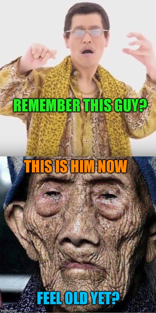PPAP to AARP | REMEMBER THIS GUY? THIS IS HIM NOW; FEEL OLD YET? | image tagged in ppap,old man,funny memes | made w/ Imgflip meme maker