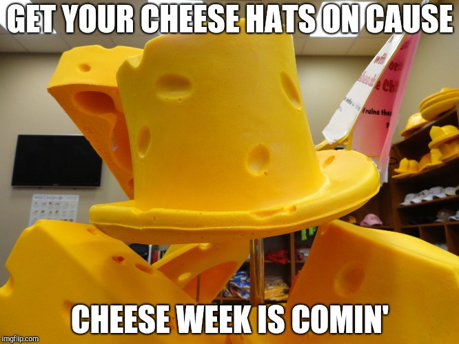Cheese week next week! (travisbossxX event) | GET YOUR CHEESE HATS ON CAUSE; CHEESE WEEK IS COMIN' | image tagged in cheese,cheese week | made w/ Imgflip meme maker