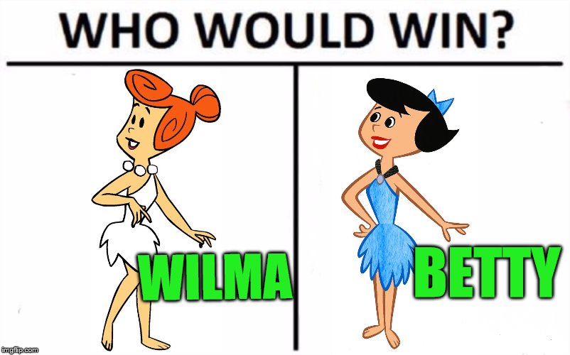 Forget Ginger and Maryanne, this battle goes back to the beginning of time itself.  | BETTY; WILMA | image tagged in memes,who would win,flintstones,wilma,betty | made w/ Imgflip meme maker