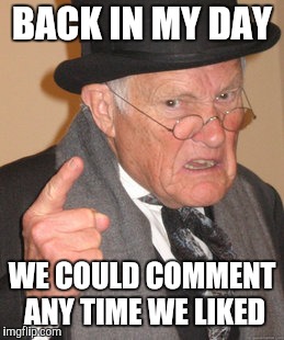 BACK IN MY DAY WE COULD COMMENT ANY TIME WE LIKED | made w/ Imgflip meme maker