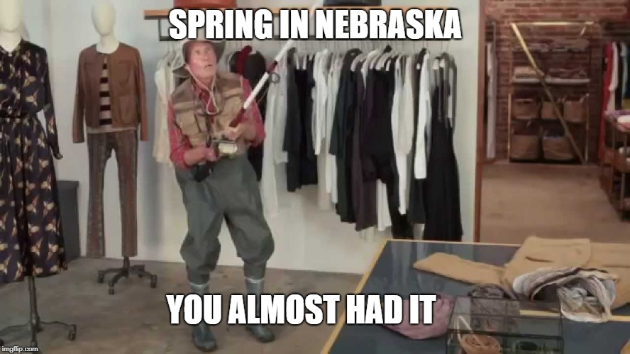 Gotta be quicker | SPRING IN NEBRASKA; YOU ALMOST HAD IT | image tagged in gotta be quicker | made w/ Imgflip meme maker