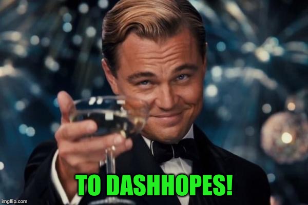 Leonardo Dicaprio Cheers Meme | TO DASHHOPES! | image tagged in memes,leonardo dicaprio cheers | made w/ Imgflip meme maker