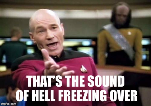 Picard Wtf Meme | THAT’S THE SOUND OF HELL FREEZING OVER | image tagged in memes,picard wtf | made w/ Imgflip meme maker