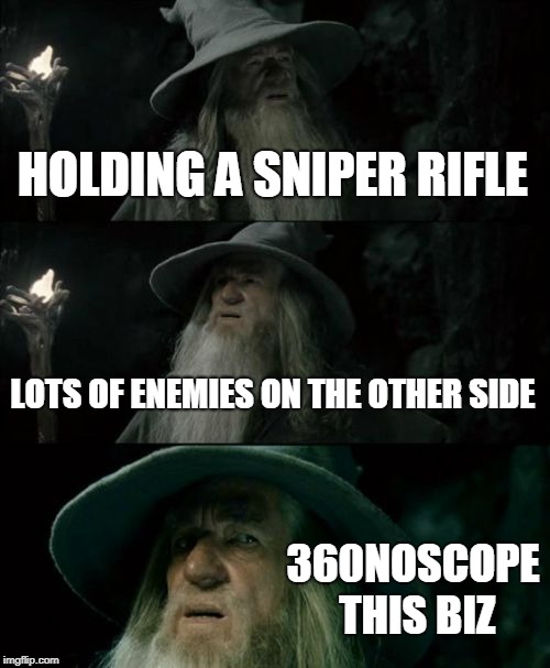 Confused Gandalf Meme | HOLDING A SNIPER RIFLE; LOTS OF ENEMIES ON THE OTHER SIDE; 360NOSCOPE THIS BIZ | image tagged in memes,confused gandalf | made w/ Imgflip meme maker