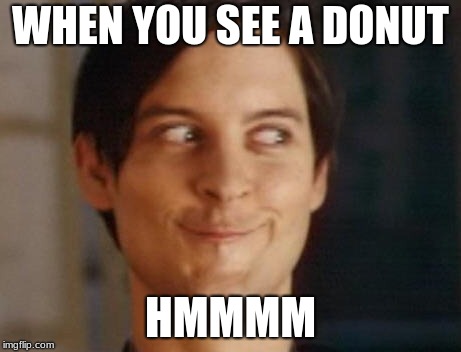 Spiderman Peter Parker |  WHEN YOU SEE A DONUT; HMMMM | image tagged in memes,spiderman peter parker | made w/ Imgflip meme maker