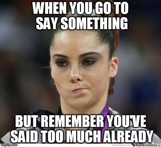 Gymnast meme | WHEN YOU GO TO SAY SOMETHING; BUT REMEMBER YOU'VE SAID TOO MUCH ALREADY | image tagged in gymnast meme | made w/ Imgflip meme maker