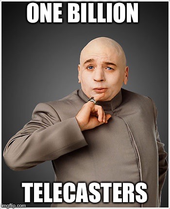 Dr Evil Meme | ONE BILLION; TELECASTERS | image tagged in memes,dr evil | made w/ Imgflip meme maker