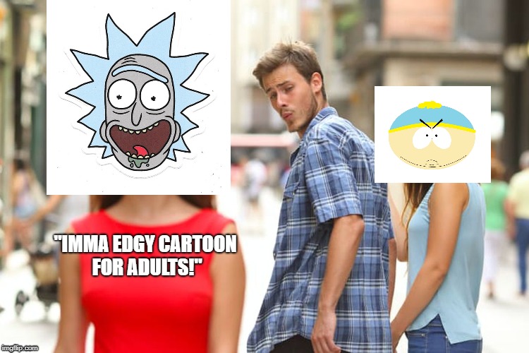 Distracted Boyfriend | "IMMA EDGY CARTOON FOR ADULTS!" | image tagged in memes,distracted boyfriend | made w/ Imgflip meme maker