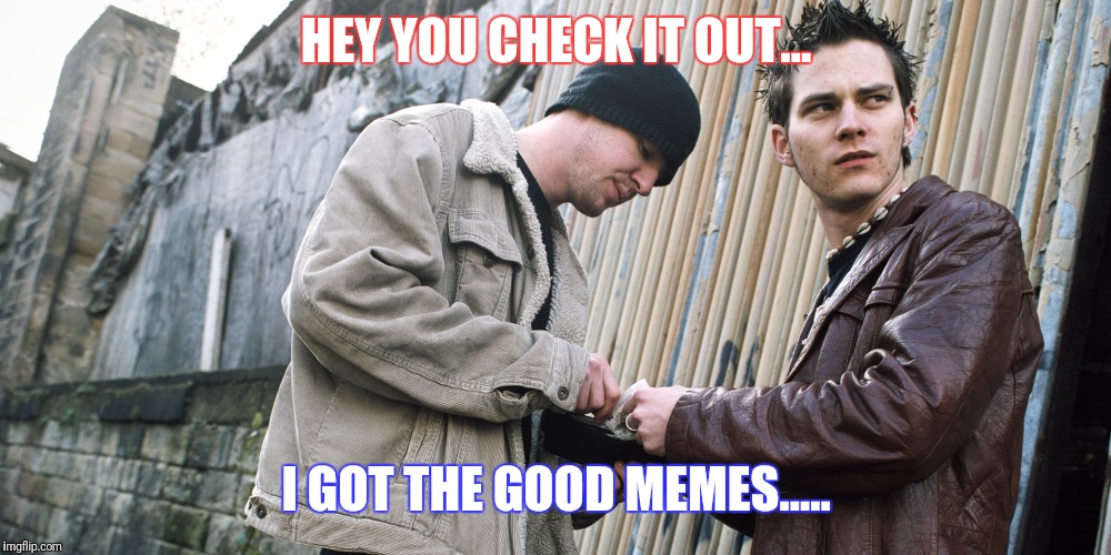 Drug Dealer | HEY YOU CHECK IT OUT... I GOT THE GOOD MEMES..... | image tagged in memes,meme,meme addict,addiction,joke,funny | made w/ Imgflip meme maker