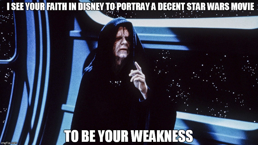 Star Wars Emperor Palpatine - Return of the Jedi Orders and Points | I SEE YOUR FAITH IN DISNEY TO PORTRAY A DECENT STAR WARS MOVIE; TO BE YOUR WEAKNESS | image tagged in disney,disney killed star wars,han solo,star wars the last jedi | made w/ Imgflip meme maker