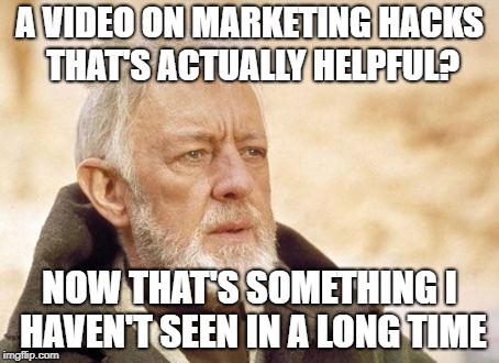 Obi Wan Kenobi Meme | A VIDEO ON MARKETING HACKS THAT'S ACTUALLY HELPFUL? NOW THAT'S SOMETHING I HAVEN'T SEEN IN A LONG TIME | image tagged in memes,obi wan kenobi | made w/ Imgflip meme maker