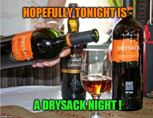 Subtle hints? | HOPEFULLY TONIGHT IS -; A DRYSACK NIGHT ! | image tagged in wine,empty,balls | made w/ Imgflip meme maker