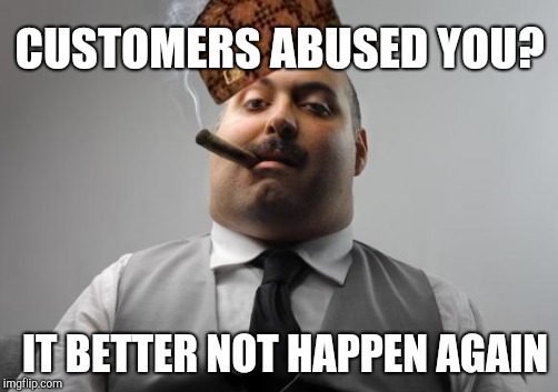 CUSTOMERS ABUSED YOU? IT BETTER NOT HAPPEN AGAIN | made w/ Imgflip meme maker