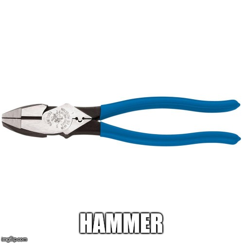 Electricians will get it. | HAMMER | image tagged in tool,tools,pliers,joke,electric,job | made w/ Imgflip meme maker