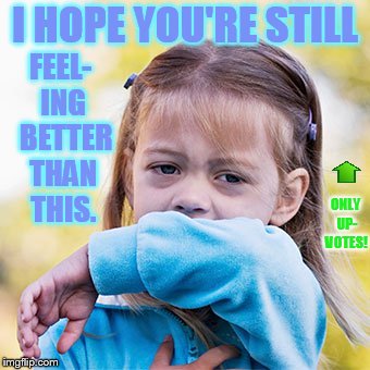 I HOPE YOU'RE STILL ONLY UP- VOTES! FEEL- ING  BETTER THAN THIS. | made w/ Imgflip meme maker