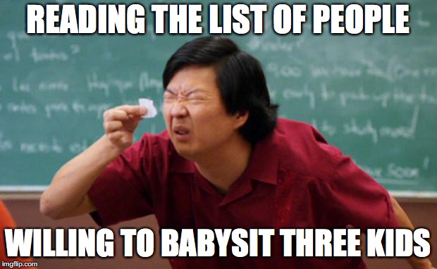 READING THE LIST OF PEOPLE; WILLING TO BABYSIT THREE KIDS | made w/ Imgflip meme maker