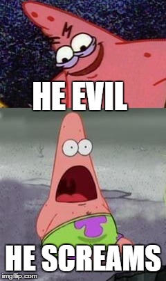 Patrick Evil | HE EVIL; HE SCREAMS | image tagged in patrick,memes | made w/ Imgflip meme maker