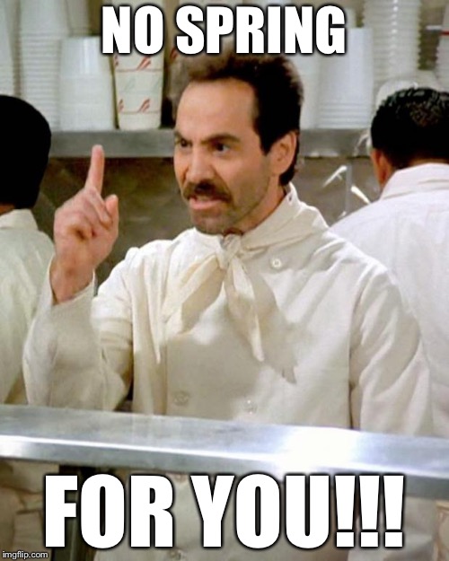 soup nazi | NO SPRING; FOR YOU!!! | image tagged in soup nazi | made w/ Imgflip meme maker
