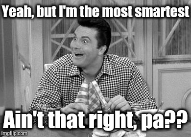 Jethro | Yeah, but I'm the most smartest Ain't that right, pa?? | image tagged in jethro | made w/ Imgflip meme maker