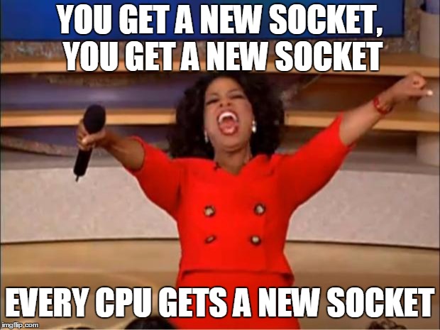 Oprah You Get A Meme | YOU GET A NEW SOCKET, YOU GET A NEW SOCKET; EVERY CPU GETS A NEW SOCKET | image tagged in memes,oprah you get a | made w/ Imgflip meme maker