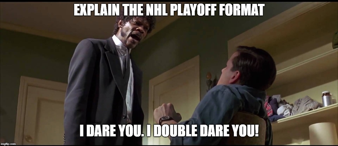 Jules hates the new format | EXPLAIN THE NHL PLAYOFF FORMAT; I DARE YOU. I DOUBLE DARE YOU! | image tagged in hockey,rage | made w/ Imgflip meme maker