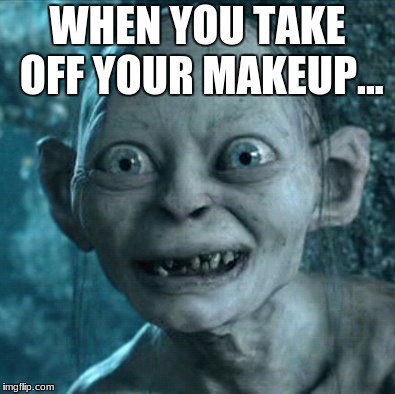 Gollum | WHEN YOU TAKE OFF YOUR MAKEUP... | image tagged in memes,gollum | made w/ Imgflip meme maker