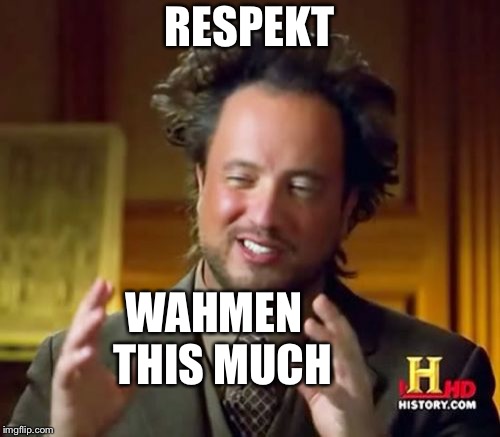 Ancient Aliens | RESPEKT; WAHMEN 
THIS MUCH | image tagged in memes,ancient aliens | made w/ Imgflip meme maker