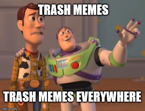 X, X Everywhere Meme | TRASH MEMES; TRASH MEMES EVERYWHERE | image tagged in memes,x x everywhere | made w/ Imgflip meme maker