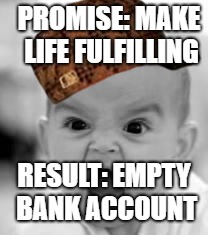 rage baby | PROMISE: MAKE LIFE FULFILLING; RESULT: EMPTY BANK ACCOUNT | image tagged in rage,baby | made w/ Imgflip meme maker