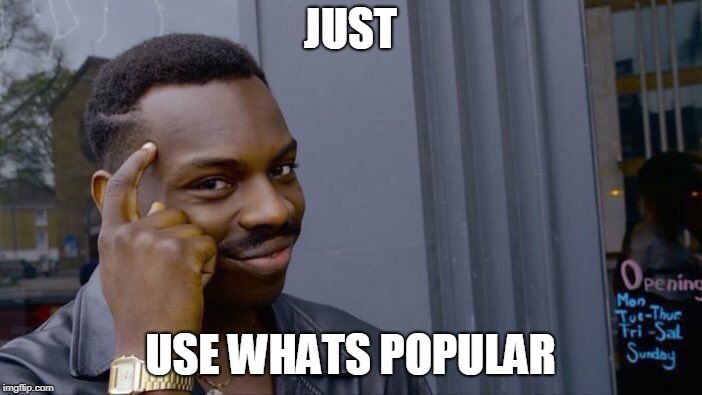 JUST USE WHATS POPULAR | image tagged in memes,roll safe think about it | made w/ Imgflip meme maker