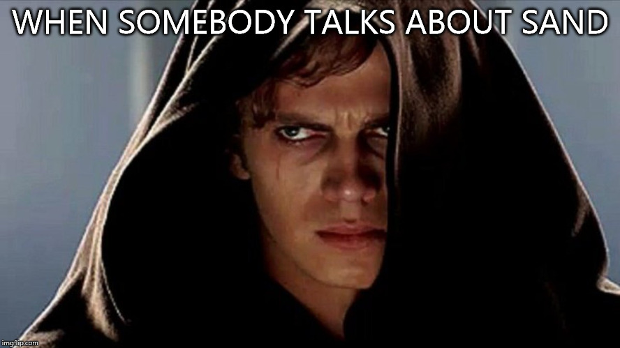 Anakin meme | WHEN SOMEBODY TALKS ABOUT SAND | image tagged in anakin meme | made w/ Imgflip meme maker